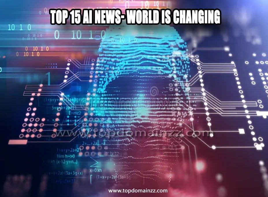 Top 15 AI News- World is Changing 2 AI